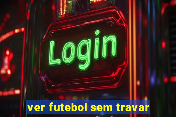 ver futebol sem travar